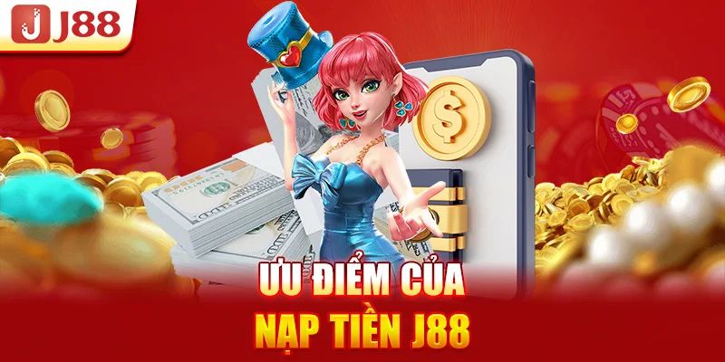 Ưu điểm của nạp tiền j88