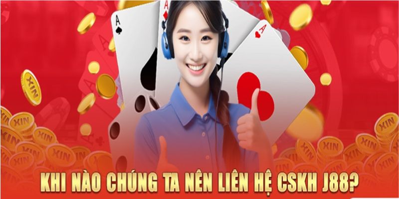 Khi nào chúng ta nên liên hệ cskh j88